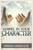 Gospel in Your Character: Living Totally in Christ's Nature on Earth B0CRGZYKZS Book Cover