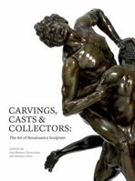Carvings, Casts and Collectors: The Art of Renaissance Sculpture 1851776400 Book Cover