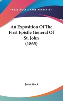 An Exposition of the First Epistle General of St. John 101740612X Book Cover