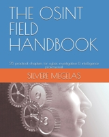 THE OSINT FIELD HANDBOOK: 25 practical chapters for cyber, investigative & intelligence professional B0FT16S6QR Book Cover