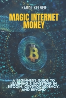 MAGIC INTERNET MONEY: A Beginner's Guide to Learning & Investing In Bitcoin, Cryptocurrency, and Beyond B0DWSNFT4Z Book Cover
