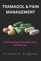 TRAMADOL AND PAIN MANAGEMENT: Understanding Its Benefits, Risks, and Safe Use B0DYJMST1P Book Cover
