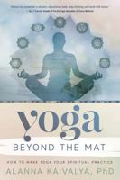 Yoga Beyond the Mat: How to Make Yoga Your Spiritual Practice 0738747645 Book Cover