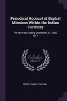 Periodical Account of Baptist Missions Within the Indian Territory: For the Year Ending December 31, 1836, No.1 1021500631 Book Cover