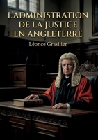 L'Administration de la Justice En Angleterre: Une analyse du système judiciaire anglais au XIXe siècle par Léonce Grasilier (French Edition) B0GYW8VNBY Book Cover