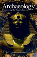 Archaeology: Discovering the World's Secrets 1784287725 Book Cover