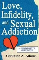 Love, Infidelity, and Sexual Addiction: A Codependent's Perspective 0595159001 Book Cover
