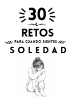 30 Retos para cuando sientes soledad (Spanish Edition) B0GTF93DFQ Book Cover