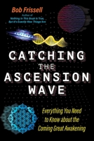 Catching the Ascension Wave: Everything You Need to Know about the Coming Great Awakening 1591434556 Book Cover
