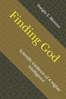 Finding God: Scientific Evidence of A Higher Intelligence B0F1TCFTZ6 Book Cover