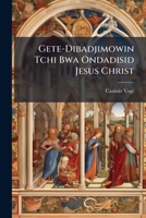 Gete-Dibadjimowin Tchi Bwa Ondadisid Jesus Christ 1144224292 Book Cover