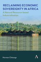 Reclaiming Economic Sovereignty in Africa: A Natural Resource-Based Industrialisation 1839993332 Book Cover