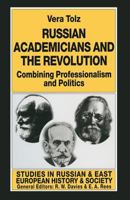 Russian Academicians and Revolution: Combining Professionalism and Politics (Studies in Russian and East European History and Society Series.) 1349258423 Book Cover