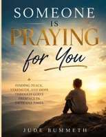 Someone Is Praying for You: Finding Peace, Strength, and Hope Through God's Presence in Difficult Times B0H4KTLD1S Book Cover