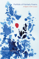 Portfolio of Painterly Poems: A Pilgrim's Path to God 1597526320 Book Cover