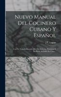 Nuevo Manual Del Cocinero Cubano Y Espa�ol: Con Un Tratado Escojido [sic] De Dulceria, Pasteleria Y Botiller�a, Al Estilo De Cuba... 1015757340 Book Cover