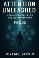 Attention Unleashed: Focus Strategies for the Distracted Mind B0FCXS2QGP Book Cover