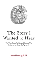 The Story I Wanted to Hear: The true tale of a wife and mother who suffers a stroke at the age of 36 B0DMSPLTH5 Book Cover