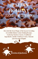 ITALIAN HOLIDAY COOKIES RECIPE BOOK 2024: Dive into the Sweet Magic of the Season Unveiling Irresistible Italian Cookie Holiday Recipes, Featuring Timeless Classics and Traditional Ingredients. B0CRYKBHRC Book Cover