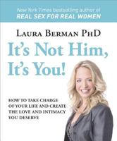 It's Not Him, It's You!: How to Take Charge of Your Life and Create the Love and Intimacy You Deserve 0756671876 Book Cover