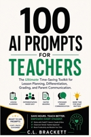 100 AI Prompts For Teachers: The Ultimate Time-Saving Toolkit for Lesson Planning, Differentiation, Grading, and Parent Communication B0HCL68VVG Book Cover
