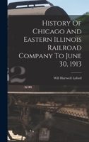 History Of Chicago And Eastern Illinois Railroad Company To June 30, 1913 1166018644 Book Cover