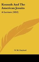 Kossuth and the American Jesuits: A Lecture 1120633737 Book Cover