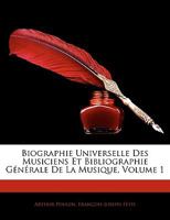 Biographie Universelle Des Musiciens Et Bibliographie G�n�rale de la Musique, Vol. 1 (Classic Reprint) 2012526993 Book Cover