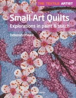 Textile Artist: Small Art Quilts: Explorations in Paint & Stitch 178221450X Book Cover