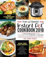 The Ultimate Instant Pot Cookbook 2018: The Easy 5-Ingredient or Less Instant Pot Pressure Cooker Recipes for Saving Time and Losing Weight (Easy, Del 1727711130 Book Cover