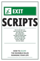 EXIT SCRIPTS: How to Escape the Invisible Rules Running Your Life B0H6N2WS94 Book Cover