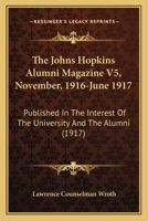 The Johns Hopkins Alumni Magazine V5, November, 1916-June 1917: Published In The Interest Of The University And The Alumni 1167222393 Book Cover