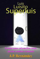 Luis, Luisito, Superluis: O C?mo Unos Calzoncillos Rosas Pueden Cambiar El Mundo 1533014450 Book Cover