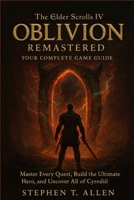 THE ELDER SCROLLS IV: OBLIVION REMASTERED GAME GUIDE: Master Every Quest, Build the Ultimate Hero, and Uncover All of Cyrodiil B0F8475VP2 Book Cover