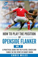 How to Play the Position of Openside Flanker (No.7): A practical guide for the player, coach and family in the sport of rugby union 0648253562 Book Cover