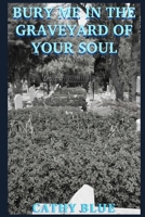 BURY ME IN THE GRAVEYARD OF YOUR SOUL 6057104129 Book Cover