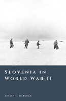 Slovenia in World War II: Occupation, Partisans, and Civil Conflict (The Story of Slovenia) B0GJRMV7QY Book Cover
