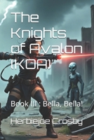 The Knights of Avalon (KOA): Book III : Bella, Bella! B0FHJFJK9F Book Cover