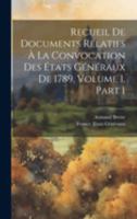 Recueil De Documents Relatifs À La Convocation Des États Généraux De 1789, Volume 1, part 1 (French Edition) 1019986263 Book Cover