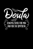 Doula Always There for you. And for the Oxytocin: Doula and Midwife Journal, Diary, Notebook or Gift 1692165089 Book Cover
