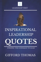 Inspirational Leadership Quotes: Finding The Courage To Lead B0F1T7C39H Book Cover