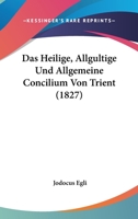 Das Heilige, Allgultige Und Allgemeine Concilium Von Trient (1827) 1160723842 Book Cover