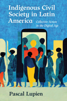 Indigenous Civil Society in Latin America: Collective Action in the Digital Age 1469672626 Book Cover