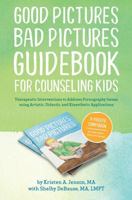 Good Pictures Bad Pictures Guidebook for Counseling Kids: Therapeutic Interventions to Address Pornography Issues using Artistic, Didactic, and Kinesthetic Applications 0997318767 Book Cover
