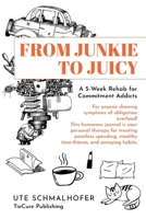 From Junkie to Juicy: A 5-Week Rehab for Commitment Addicts 3982753201 Book Cover