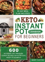 Keto Instant Pot Cookbook for Beginners: 600 Ketogenic Diet Pressure Cooker Recipes for Nutritious, Ready-to-Go Meals (28 Days Meal Plan Included) 1674621922 Book Cover