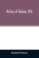 History of Hudson, N.H., Formerly a Part of Dunstable, Mass., 1673-1733, Nottingham, Mass., 1733-1741, District of Nottingham, 1741-1746, Nottingham West, N.H., 1746-1830, Hudson, N.H., 1830-1912 9354013686 Book Cover