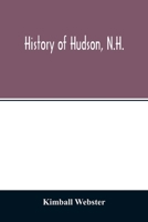 History of Hudson, N.H., Formerly a Part of Dunstable, Mass., 1673-1733, Nottingham, Mass., 1733-1741, District of Nottingham, 1741-1746, Nottingham West, N.H., 1746-1830, Hudson, N.H., 1830-1912 1016285418 Book Cover