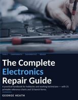 The Complete Electronics Repair Guide: A practical handbook for hobbyists and working technicians — with 21 printable reference charts and 10 bench forms. B0HG6Q2PMF Book Cover