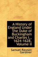 A History of England Under the Duke of Buckingham and Charles I., 1624-1628; Volume II 1017068186 Book Cover